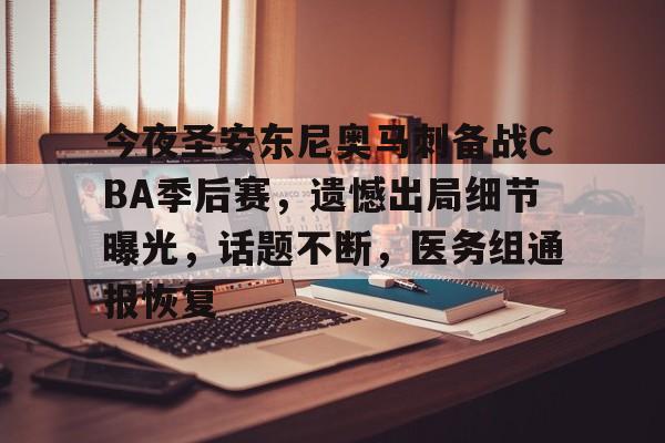 今夜圣安东尼奥马刺备战CBA季后赛，遗憾出局细节曝光，话题不断，医务组通报恢复的简单介绍